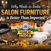 Why Made-in-India Salon Furniture Is Better Than Imported